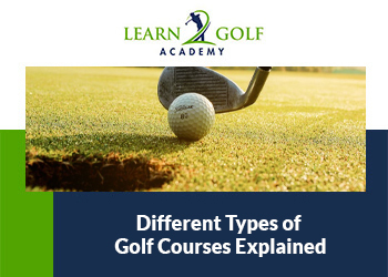 Different Types of Golf Courses Explained
