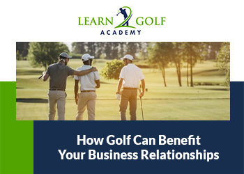 How Golf Can Benefit Your Business Relationships