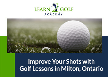 Improve Your Shots with Golf Lessons in Milton, Ontario
