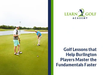 How Golf Lessons Help Burlington Players Master the Fundamentals Faster