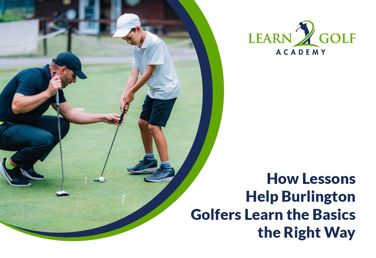 Lessons that help Burlington Golfers learn the basics the right way