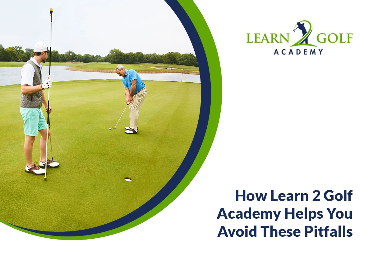 How Learn 2 Golf Academy Helps You Avoid These Pitfalls
