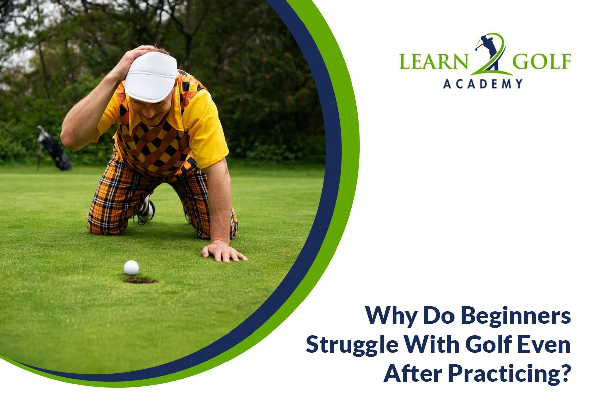Why Do Beginners Struggle With Golf Even After Practicing?